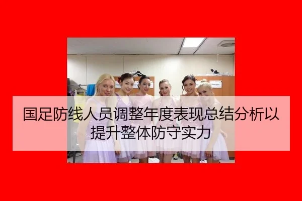 国足防线人员调整年度表现总结分析以提升整体防守实力